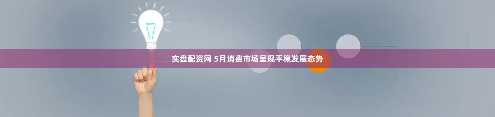 实盘配资网 5月消费市场呈现平稳发展态势
