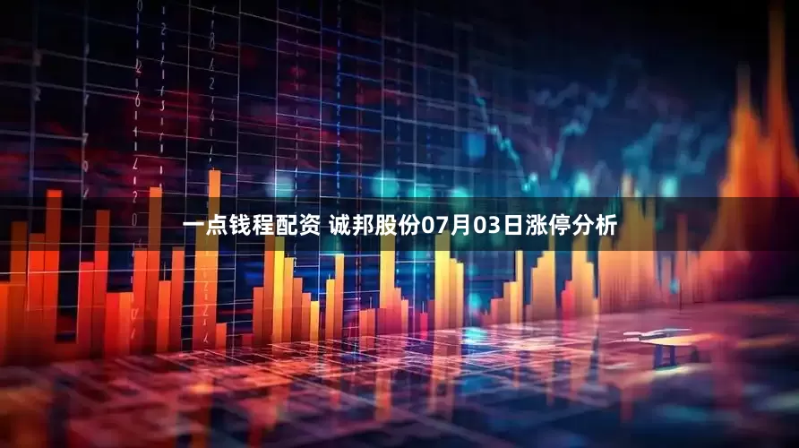 一点钱程配资 诚邦股份07月03日涨停分析
